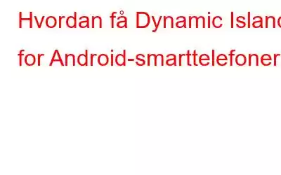 Hvordan få Dynamic Island for Android-smarttelefoner