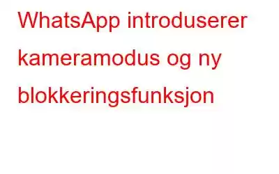 WhatsApp introduserer kameramodus og ny blokkeringsfunksjon