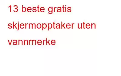 13 beste gratis skjermopptaker uten vannmerke