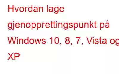 Hvordan lage gjenopprettingspunkt på Windows 10, 8, 7, Vista og XP