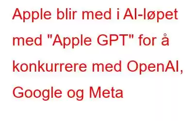 Apple blir med i AI-løpet med 