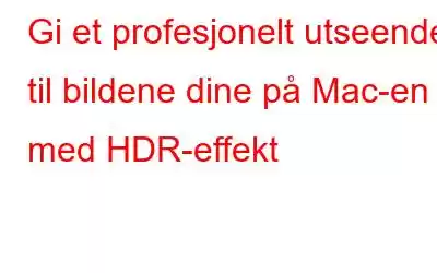 Gi et profesjonelt utseende til bildene dine på Mac-en med HDR-effekt