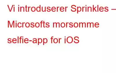 Vi introduserer Sprinkles – Microsofts morsomme selfie-app for iOS