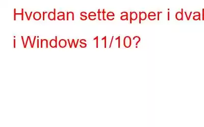 Hvordan sette apper i dvale i Windows 11/10?