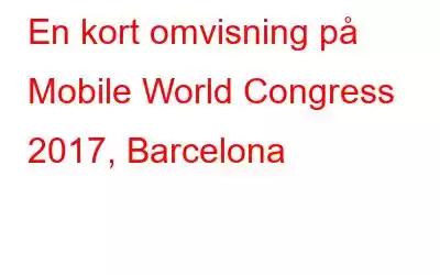 En kort omvisning på Mobile World Congress 2017, Barcelona