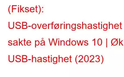 (Fikset): USB-overføringshastighet sakte på Windows 10 | Øk USB-hastighet (2023)