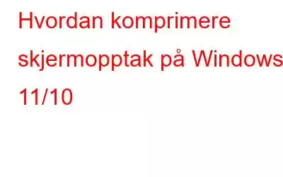 Hvordan komprimere skjermopptak på Windows 11/10