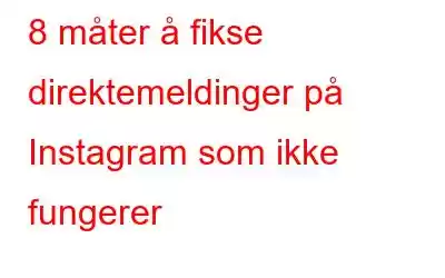 8 måter å fikse direktemeldinger på Instagram som ikke fungerer