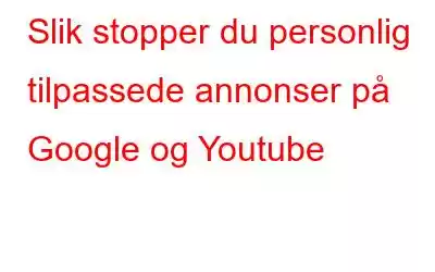 Slik stopper du personlig tilpassede annonser på Google og Youtube