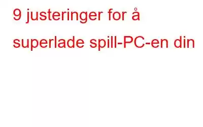 9 justeringer for å superlade spill-PC-en din