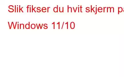 Slik fikser du hvit skjerm på Windows 11/10