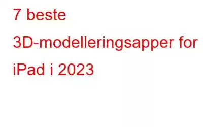 7 beste 3D-modelleringsapper for iPad i 2023