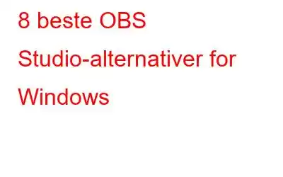 8 beste OBS Studio-alternativer for Windows