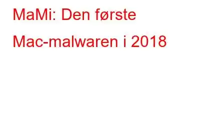 MaMi: Den første Mac-malwaren i 2018