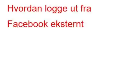 Hvordan logge ut fra Facebook eksternt