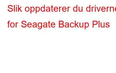 Slik oppdaterer du driverne for Seagate Backup Plus