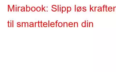 Mirabook: Slipp løs kraften til smarttelefonen din