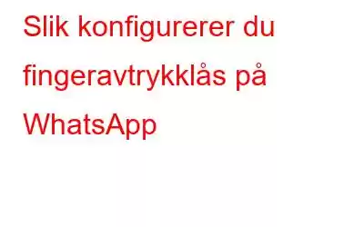 Slik konfigurerer du fingeravtrykklås på WhatsApp