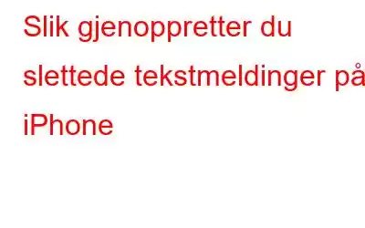Slik gjenoppretter du slettede tekstmeldinger på iPhone