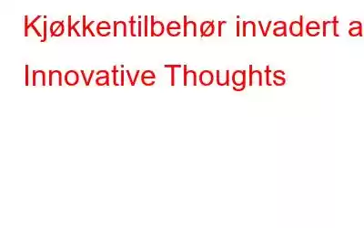 Kjøkkentilbehør invadert av Innovative Thoughts