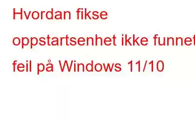 Hvordan fikse oppstartsenhet ikke funnet feil på Windows 11/10