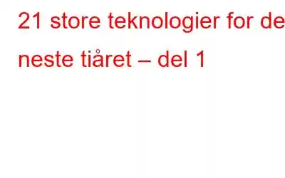 21 store teknologier for det neste tiåret – del 1