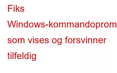 Fiks Windows-kommandoprompt som vises og forsvinner tilfeldig