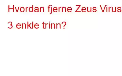 Hvordan fjerne Zeus Virus i 3 enkle trinn?