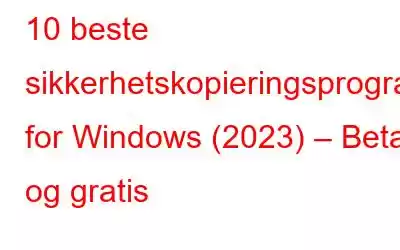 10 beste sikkerhetskopieringsprogramvare for Windows (2023) – Betalt og gratis