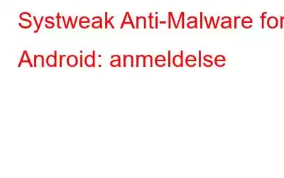 Systweak Anti-Malware for Android: anmeldelse