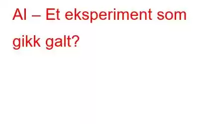 AI – Et eksperiment som gikk galt?