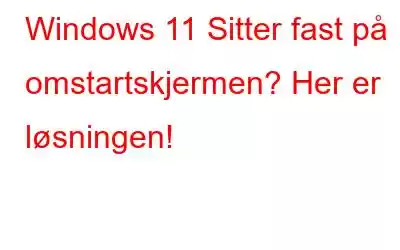 Windows 11 Sitter fast på omstartskjermen? Her er løsningen!