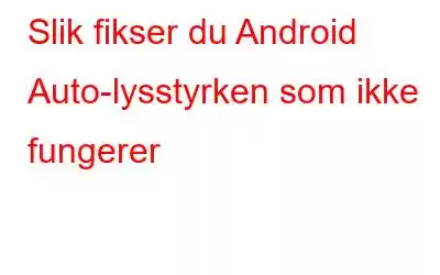 Slik fikser du Android Auto-lysstyrken som ikke fungerer