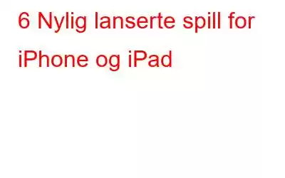 6 Nylig lanserte spill for iPhone og iPad