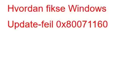 Hvordan fikse Windows Update-feil 0x80071160