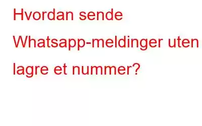 Hvordan sende Whatsapp-meldinger uten å lagre et nummer?