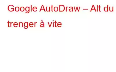 Google AutoDraw – Alt du trenger å vite