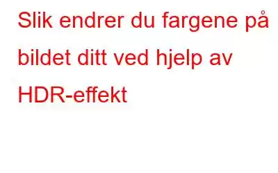 Slik endrer du fargene på bildet ditt ved hjelp av HDR-effekt