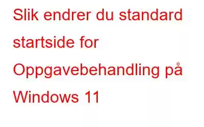 Slik endrer du standard startside for Oppgavebehandling på Windows 11