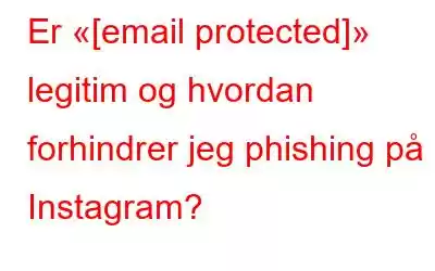 Er «[email protected]» legitim og hvordan forhindrer jeg phishing på Instagram?