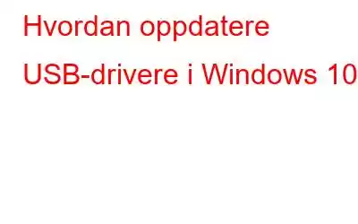 Hvordan oppdatere USB-drivere i Windows 10?