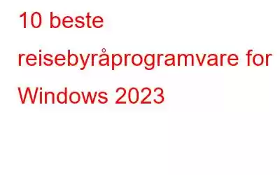 10 beste reisebyråprogramvare for Windows 2023