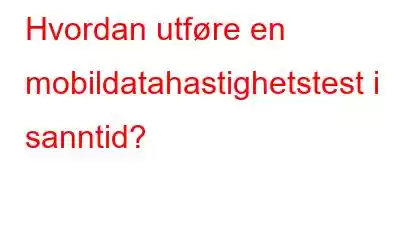 Hvordan utføre en mobildatahastighetstest i sanntid?