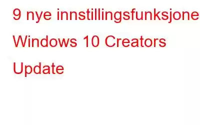 9 nye innstillingsfunksjoner i Windows 10 Creators Update