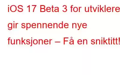 iOS 17 Beta 3 for utviklere gir spennende nye funksjoner – Få en sniktitt!