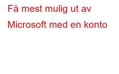 Få mest mulig ut av Microsoft med en konto