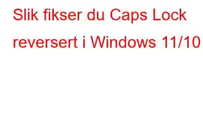 Slik fikser du Caps Lock reversert i Windows 11/10