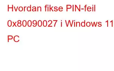 Hvordan fikse PIN-feil 0x80090027 i Windows 11 PC