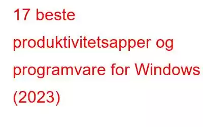 17 beste produktivitetsapper og programvare for Windows (2023)