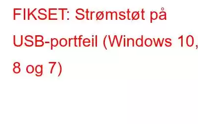 FIKSET: Strømstøt på USB-portfeil (Windows 10, 8 og 7)